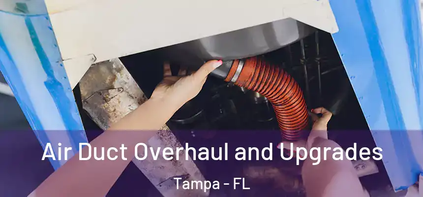 Air Duct Overhaul and Upgrades Tampa - FL