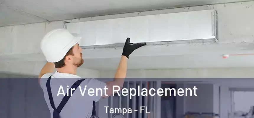 Air Vent Replacement Tampa - FL