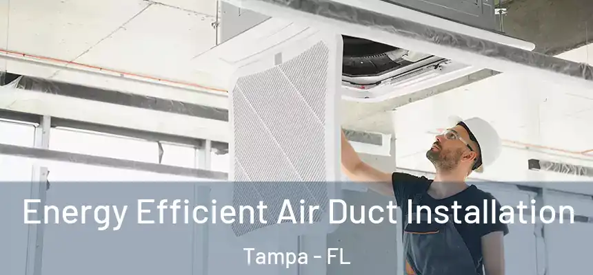 Energy Efficient Air Duct Installation Tampa - FL