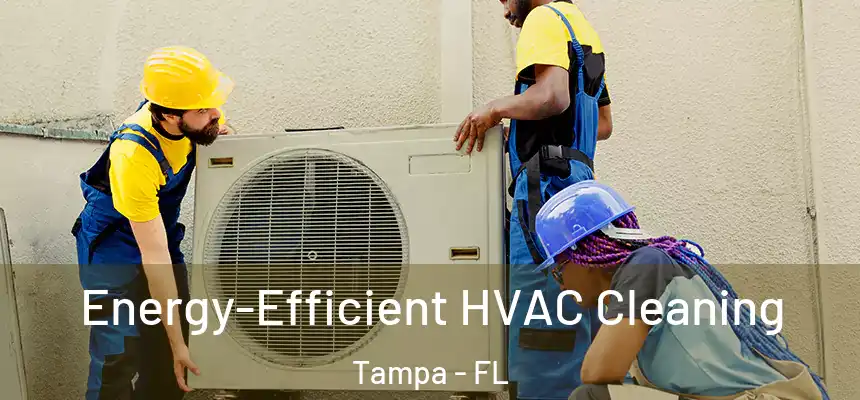 Energy-Efficient HVAC Cleaning Tampa - FL