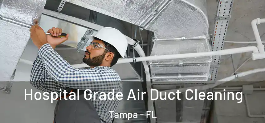 Hospital Grade Air Duct Cleaning Tampa - FL
