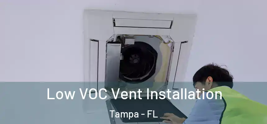 Low VOC Vent Installation Tampa - FL
