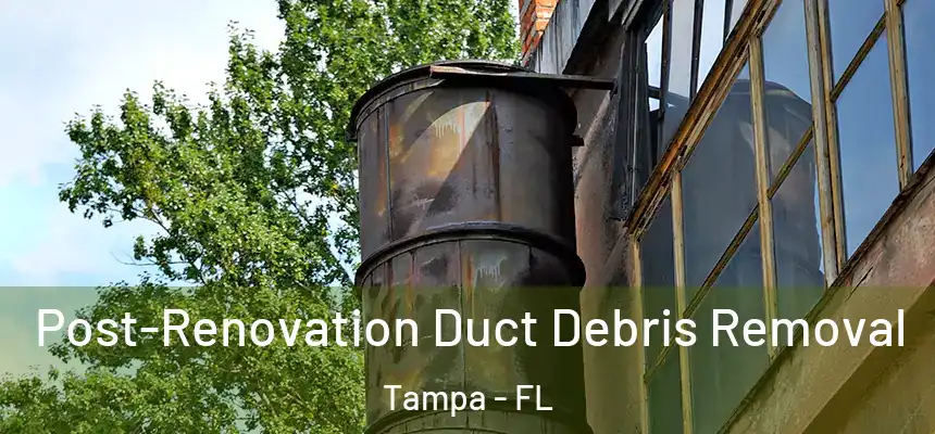  Post-Renovation Duct Debris Removal Tampa - FL